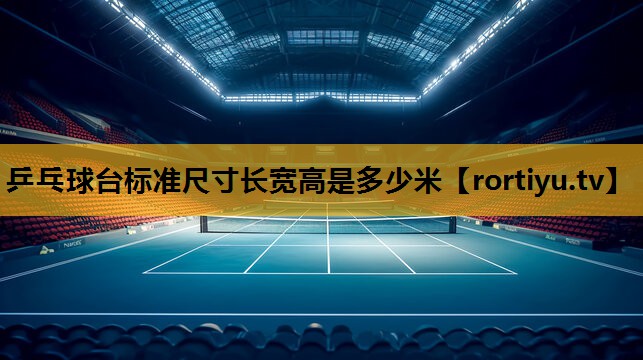 乒乓球台标准尺寸长宽高是多少米