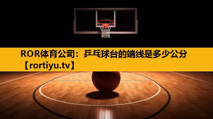 乒乓球台的端线是多少公分