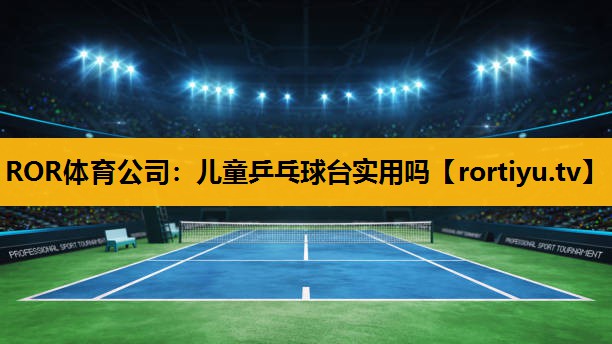儿童乒乓球台实用吗