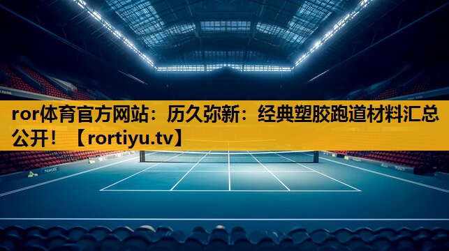 历久弥新：经典塑胶跑道材料汇总公开！