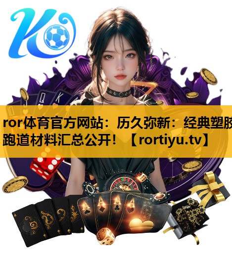 历久弥新：经典塑胶跑道材料汇总公开！