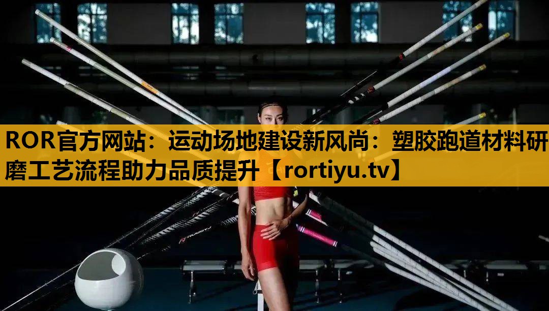 运动场地建设新风尚：塑胶跑道材料研磨工艺流程助力品质提升