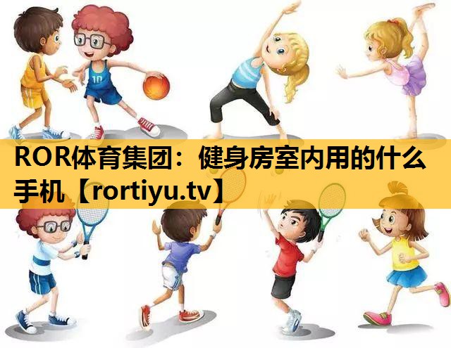 健身房室内用的什么手机