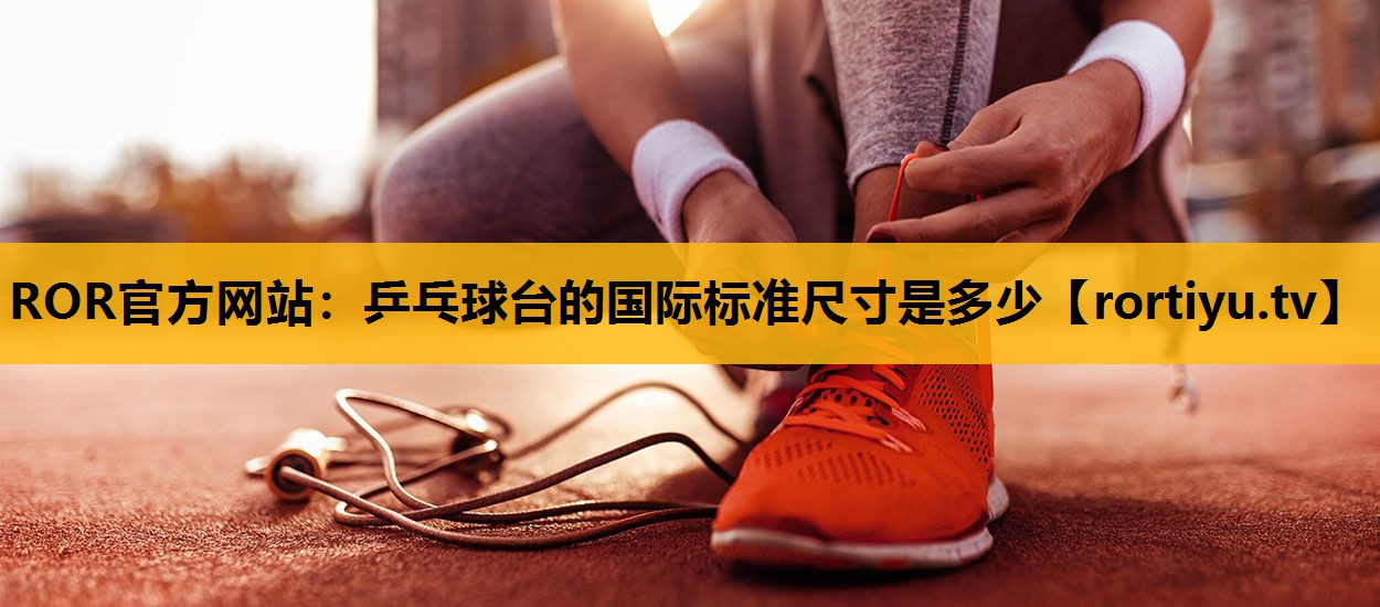 乒乓球台的国际标准尺寸是多少