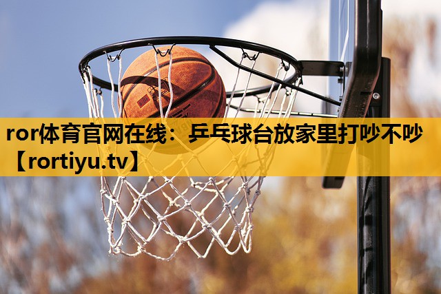 乒乓球台放家里打吵不吵
